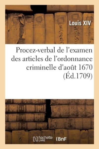 Cover for Louis XIV · Procez-verbal de l'examen des articles de l'ordonnance criminelle d'ao t 1670 (Pocketbok) (2019)