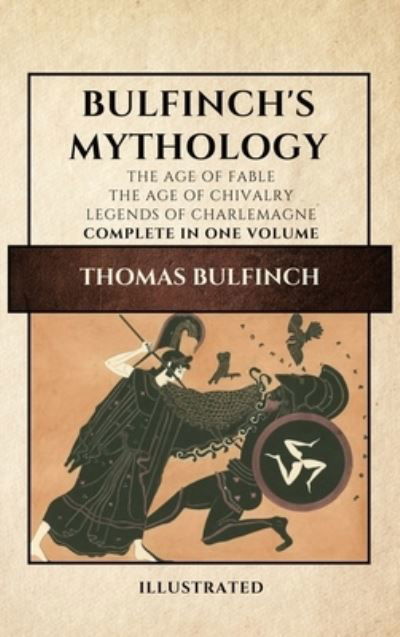 Cover for Thomas Bulfinch · Bulfinch's Mythology (Illustrated): The Age of Fable-The Age of Chivalry-Legends of Charlemagne complete in one volume (Innbunden bok) (2021)