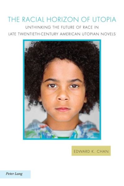 Cover for Edward K. Chan · The Racial Horizon of Utopia: Unthinking the Future of Race in Late Twentieth-Century American Utopian Novels - Ralahine Utopian Studies (Paperback Book) [New edition] (2015)
