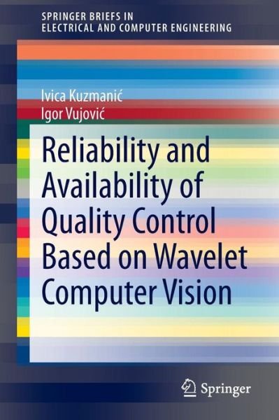 Cover for Ivica Kuzmanic · Reliability and Availability of Quality Control Based on Wavelet Computer Vision - SpringerBriefs in Electrical and Computer Engineering (Paperback Bog) [2015 edition] (2014)