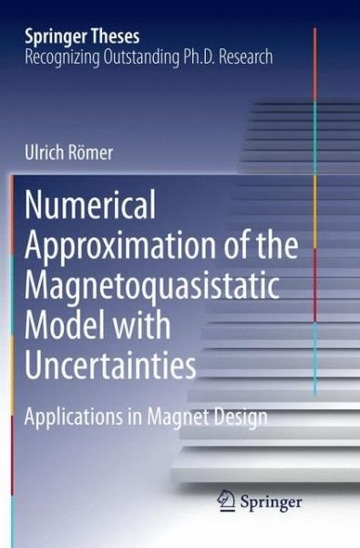 Cover for Ulrich Roemer · Numerical Approximation of the Magnetoquasistatic Model with Uncertainties: Applications in Magnet Design - Springer Theses (Paperback Book) [Softcover reprint of the original 1st ed. 2016 edition] (2018)