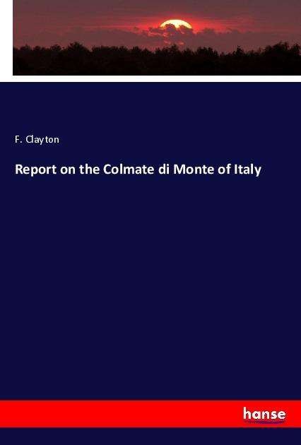 Cover for Clayton · Report on the Colmate di Monte (Book)