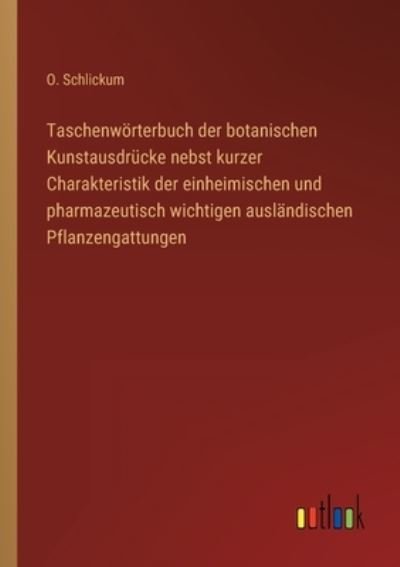 Cover for O Schlickum · Taschenwoerterbuch der botanischen Kunstausdrucke nebst kurzer Charakteristik der einheimischen und pharmazeutisch wichtigen auslandischen Pflanzengattungen (Taschenbuch) (2022)