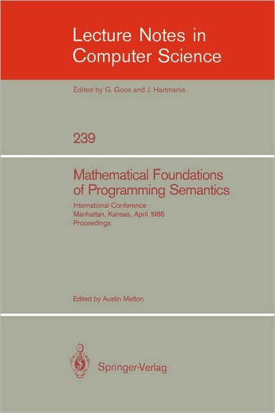 Cover for Austin Melton · Mathematical Foundation of Programming Semantics: International Conference, Manhattan, Kansas, April 11-12, 1985, Proceedings - Lecture Notes in Computer Science (Paperback Book) (1986)