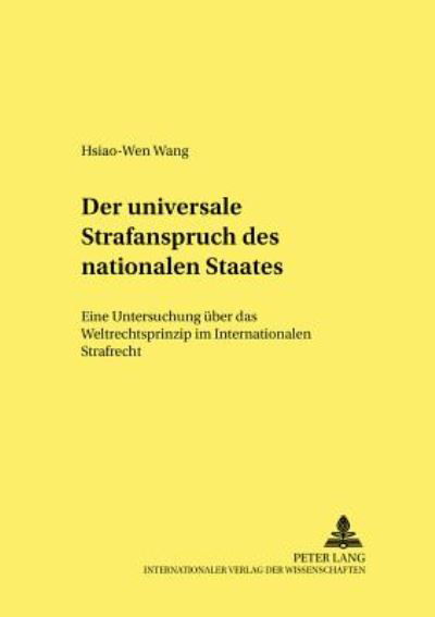 Cover for Hsiao-Wen Wang · Der universale Strafanspruch des nationalen Staates; Eine Untersuchung uber das Weltrechtsprinzip im Internationalen Strafrecht - Frankfurter Kriminalwissenschaftliche Studien (Paperback Book) [German edition] (2005)