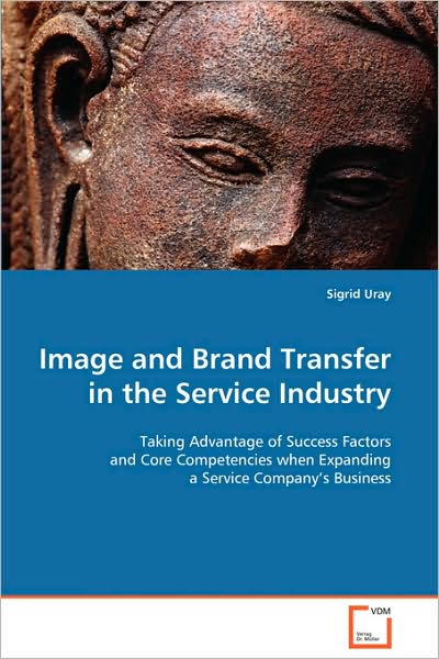 Cover for Sigrid Uray · Image and Brand Transfer in the Service Industry: Taking Advantage of Success Factors and Core Competencies when Expanding a Service Company¿s Business (Paperback Book) (2008)