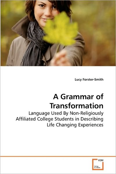 Cover for Lucy Forster-smith · A Grammar of Transformation: Language Used by Non-religiously Affiliated College Students in Describing Life Changing Experiences (Paperback Book) (2009)
