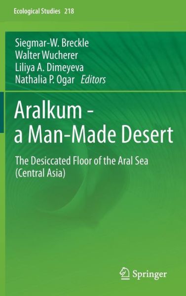 Cover for Siegmar-w Breckle · Aralkum - a Man-Made Desert: The Desiccated Floor of the Aral Sea (Central Asia) - Ecological Studies (Hardcover Book) (2011)