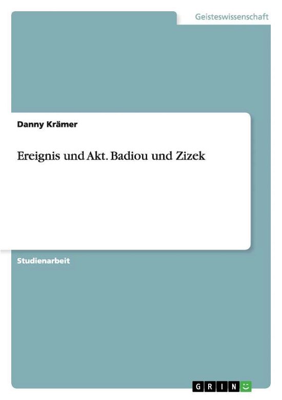 Ereignis und Akt. Badiou und Ziz - Krämer - Bøger - Grin Verlag Gmbh - 9783656676164 - 27. juni 2014