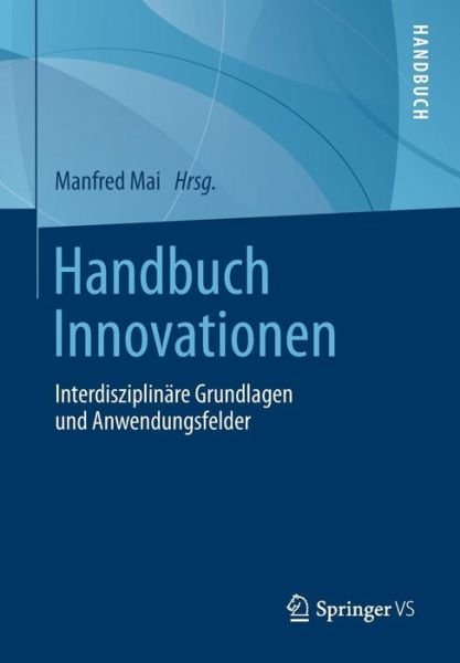 Cover for Mai · Handbuch Innovationen: Interdisziplinare Grundlagen Und Anwendungsfelder (Taschenbuch) [2014 edition] (2013)