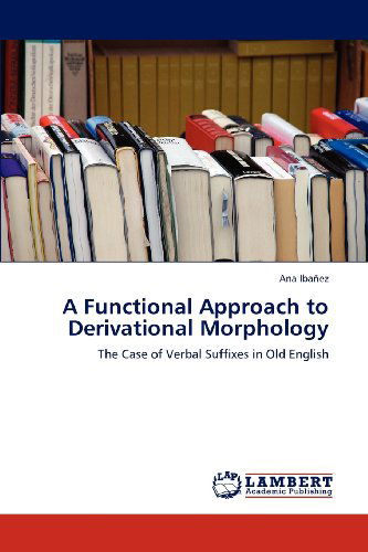 Cover for Ana Ibañez · A Functional Approach to Derivational Morphology: the Case of Verbal Suffixes in Old English (Paperback Book) (2012)