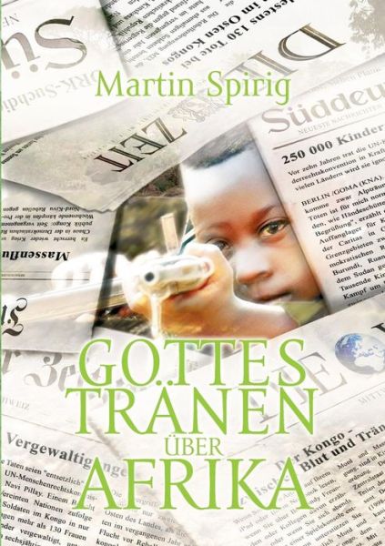 Cover for Martin Spirig · Gottes Tranen uber Afrika: Kindersoldaten - Prostitution - Arbeitersklaven - Korruption - Stammeswahn (Paperback Book) [German edition] (2014)