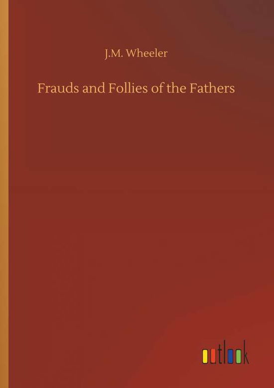 Cover for Wheeler · Frauds and Follies of the Fathe (Book) (2018)