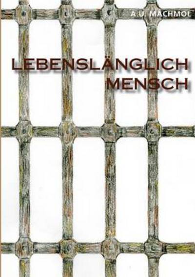 Cover for A U Machmol · Lebenslanglich Mensch oder Aussenseiter, die Starken der Schwachen: Eine romanhafte Erzahlung (Paperback Book) [German edition] (2014)