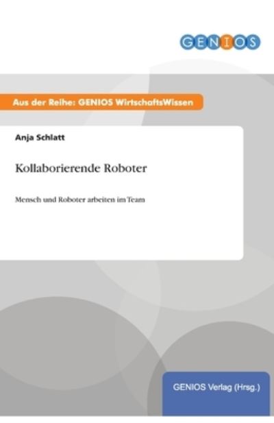 Cover for Anja Schlatt · Kollaborierende Roboter: Mensch und Roboter arbeiten im Team (Paperback Book) (2015)