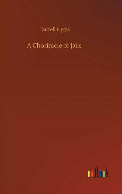 A Chorinicle of Jails - Darrell Figgis - Kirjat - Outlook Verlag - 9783752408164 - tiistai 4. elokuuta 2020