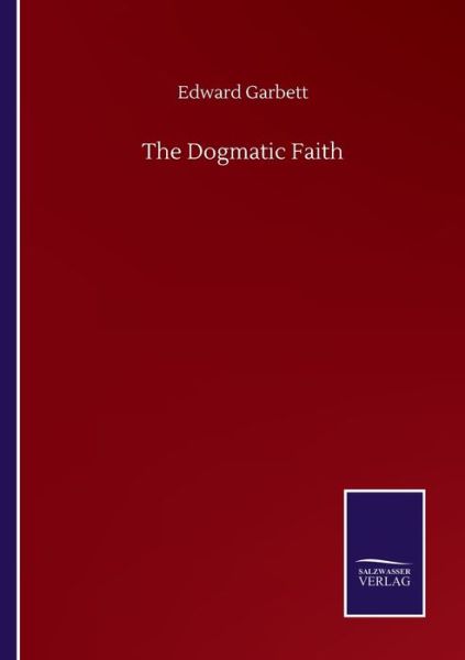 Cover for Edward Garbett · The Dogmatic Faith (Paperback Book) (2020)