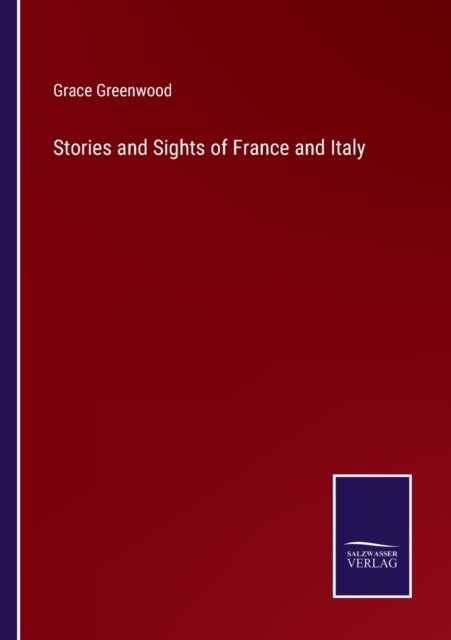 Cover for Grace Greenwood · Stories and Sights of France and Italy (Taschenbuch) (2022)