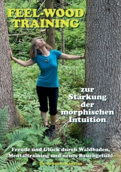 Cover for Johanna Kanzian · Das feel-wood-Training zur Stärkung der morphischen Intuition (Paperback Book) (2022)