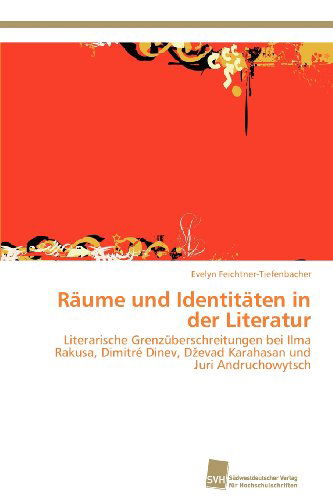 Cover for Evelyn Feichtner-tiefenbacher · Räume Und Identitäten in Der Literatur: Literarische Grenzüberschreitungen Bei Ilma Rakusa, Dimitré Dinev, Dzevad Karahasan Und Juri Andruchowytsch (Paperback Book) [German edition] (2012)