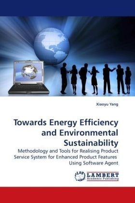 Cover for Xiaoyu Yang · Towards Energy Efficiency and Environmental Sustainability: Methodology and Tools for Realising Product Service System for Enhanced Product Features  Using Software Agent (Pocketbok) (2009)