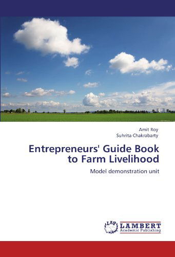 Entrepreneurs' Guide Book to Farm Livelihood: Model Demonstration Unit - Suhrita Chakrabarty - Książki - LAP LAMBERT Academic Publishing - 9783845430164 - 22 września 2011