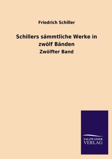 Schillers Sammtliche Werke in Zwolf Banden - Friedrich Schiller - Böcker - Salzwasser-Verlag GmbH - 9783846037164 - 10 juni 2013