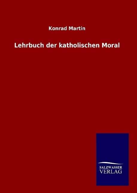 Lehrbuch der katholischen Moral - Martin - Bøger -  - 9783846095164 - 31. oktober 2014