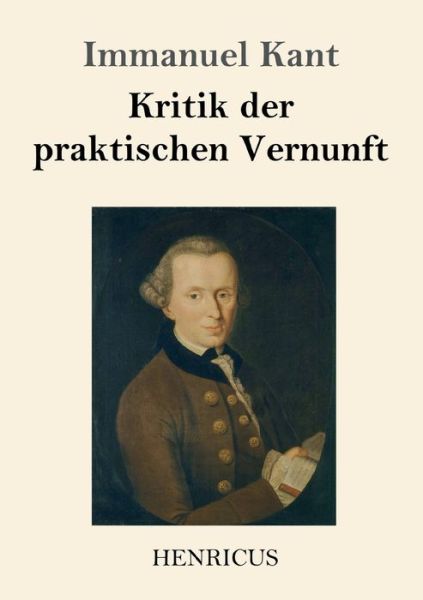 Kritik der praktischen Vernunft - Immanuel Kant - Bøger - Henricus - 9783847829164 - 5. marts 2019