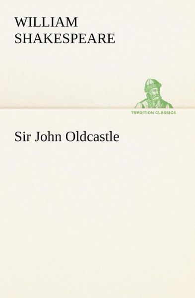 Cover for Shakespeare (Spurious and Doubtful Works) · Sir John Oldcastle (Tredition Classics) (Paperback Book) (2012)