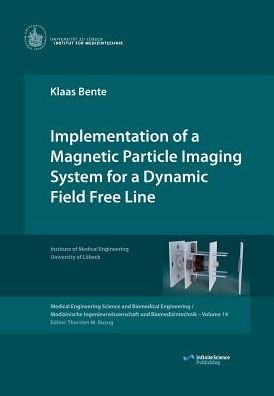 Implementation of a Magnetic Particle Imaging System for a Dynamic Field Free Line - Klaas Bente - Kirjat - Infinite Science Publishing - 9783945954164 - maanantai 11. tammikuuta 2016