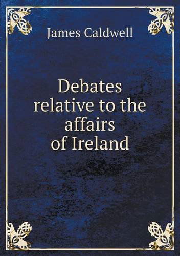 Cover for James Caldwell · Debates Relative to the Affairs of Ireland (Paperback Book) (2013)