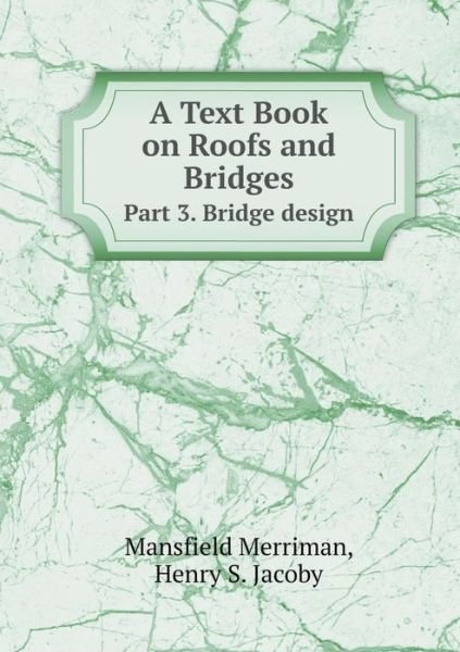 Cover for Mansfield Merriman · A Text Book on Roofs and Bridges Part 3. Bridge Design (Paperback Book) (2015)