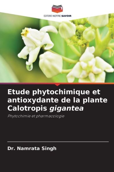 Cover for Dr Namrata Singh · Etude phytochimique et antioxydante de la plante Calotropis gigantea (Paperback Book) (2021)