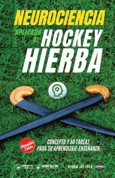 Cover for Grupo Iafides · Neurociencia aplicada al hockey hierba: Concepto y 50 tareas para su aprendizaje-ensenanza (Version Edicion Color) (Paperback Book) (2021)
