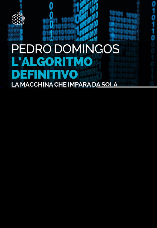 Cover for Pedro Domingos · L' Algoritmo Definitivo. La Macchina Che Impara Da Sola E Il Futuro Del Nostro Mondo (Book)