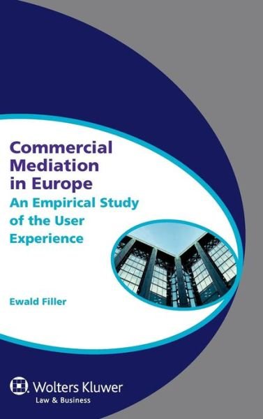 Ewald A. Filler · Commercial Mediation in Europe: An Empirical Study of the User Experience - Global Trends in Dispute Resolution (Gebundenes Buch) (2012)