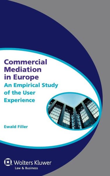 Ewald A. Filler · Commercial Mediation in Europe: An Empirical Study of the User Experience - Global Trends in Dispute Resolution (Hardcover Book) (2012)