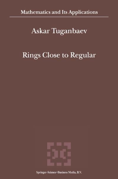 Cover for Askar A. Tuganbaev · Rings Close to Regular - Mathematics and Its Applications (Taschenbuch) [Softcover Reprint of Hardcover 1st Ed. 2002 edition] (2010)