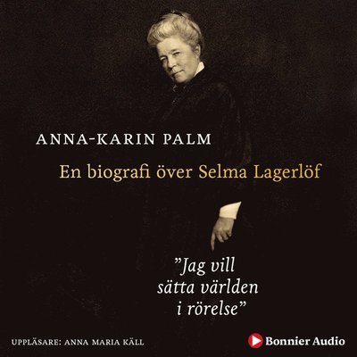 Cover for Anna-Karin Palm · Jag vill sätta världen i rörelse : en biografi över Selma Lagerlöf (Hörbuch (MP3)) (2019)