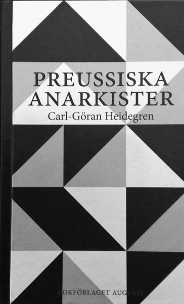 Cover for Carl-Göran Heidegren · Preussiska anarkister : Ernst Jünger och hans krets under Weimarrepublikens (Inbunden Bok) (2016)