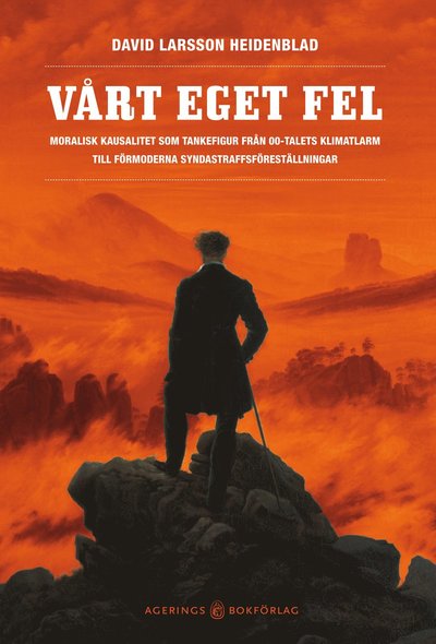 Cover for David Larsson Heidenblad · Vårt eget fel : Moralisk kausalitet som tankefigur från 00-talets klimatlarm till förmoderna syndastraffsföreställningar (Book) (2012)