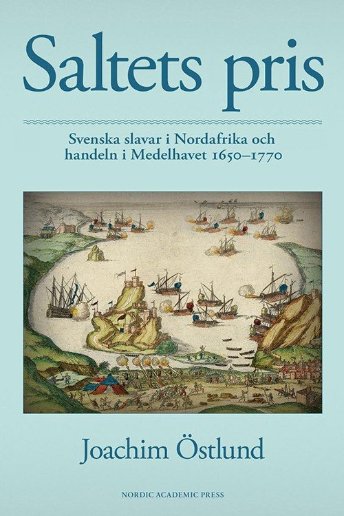 Cover for Östlund Joachim · Saltets pris : svenska slavar i Nordafrika och handeln i Medelhavet 1650-1770 (Bound Book) (2014)