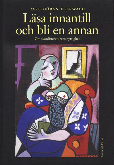 Cover for Carl-Göran Ekerwald · Läsa innantill och bli en annan : Om skönlitteraturens nyttighet (Inbunden Bok) (2006)