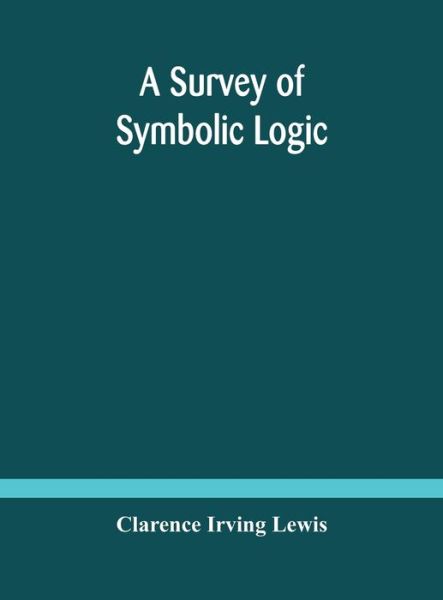 A survey of symbolic logic - Clarence Irving Lewis - Books - Alpha Edition - 9789354183164 - October 19, 2020