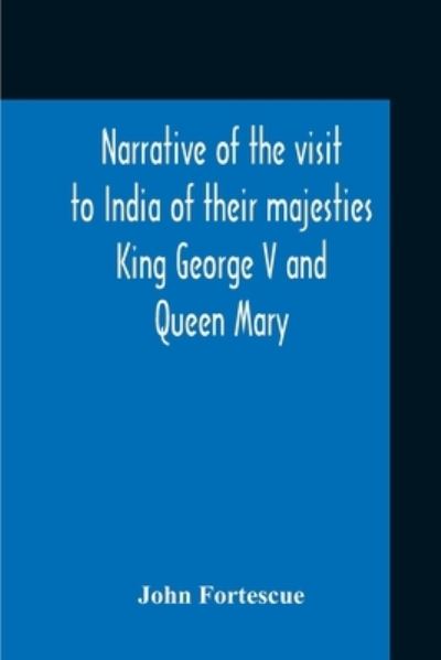 Cover for John Fortescue · Narrative Of The Visit To India Of Their Majesties King George V And Queen Mary And Of The Coronation Durbar Held At Delhi 12Th December, 1911 (Pocketbok) (2020)