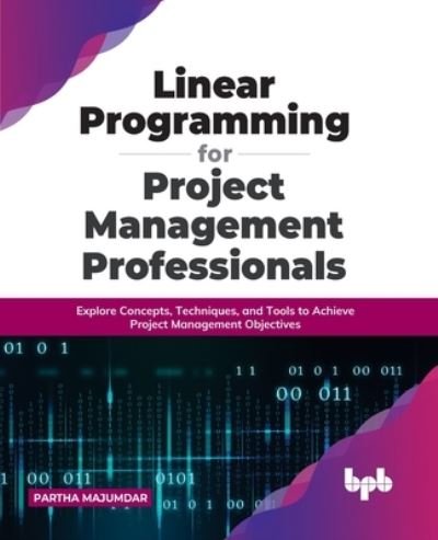 Cover for Partha Majumdar · Linear Programming for Project Management Professionals: Explore Concepts, Techniques, and Tools to Achieve Project Management Objectives (Pocketbok) (2022)