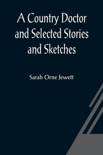Cover for Sarah Orne Jewett · A Country Doctor and Selected Stories and Sketches (Taschenbuch) (2021)