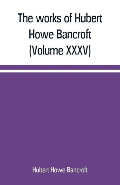 Cover for Hubert Howe Bancroft · The works of Hubert Howe Bancroft (Volume XXXV) California Inter Pocula (Paperback Book) (2019)