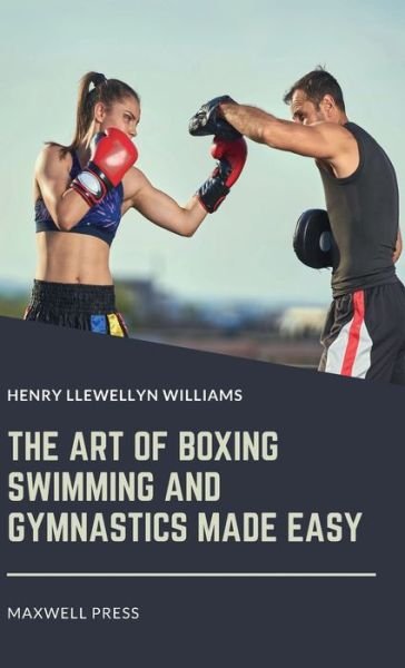 Cover for Henry Llewellyn Williams · The Art of Boxing Swimming and Gymnastics Made Easy (Hardcover Book) (2021)